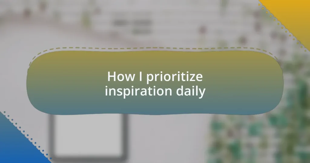 How I prioritize inspiration daily