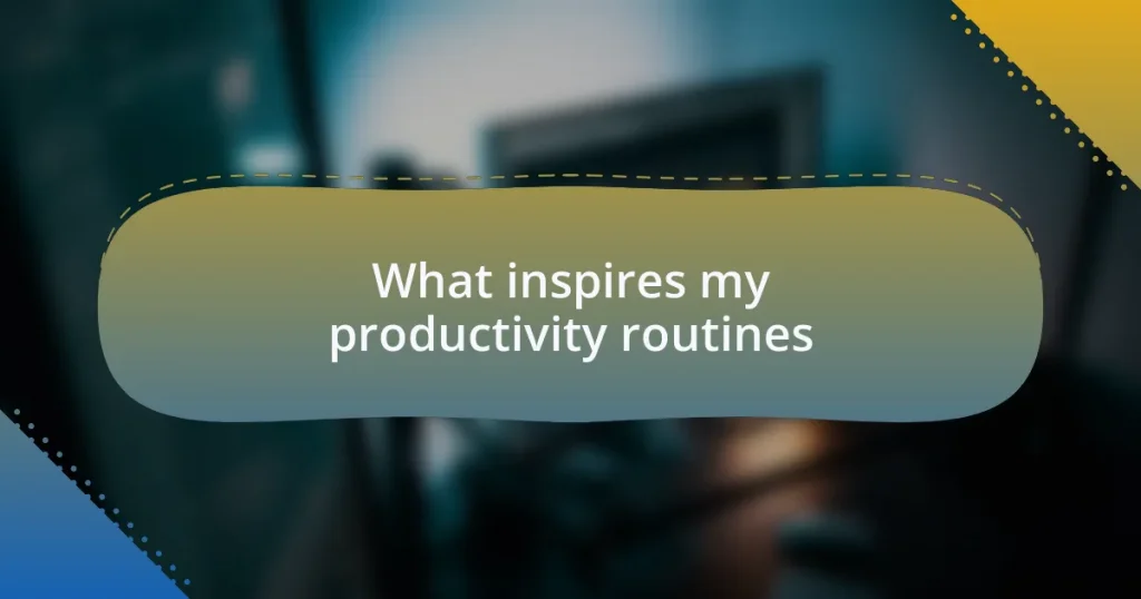 What inspires my productivity routines