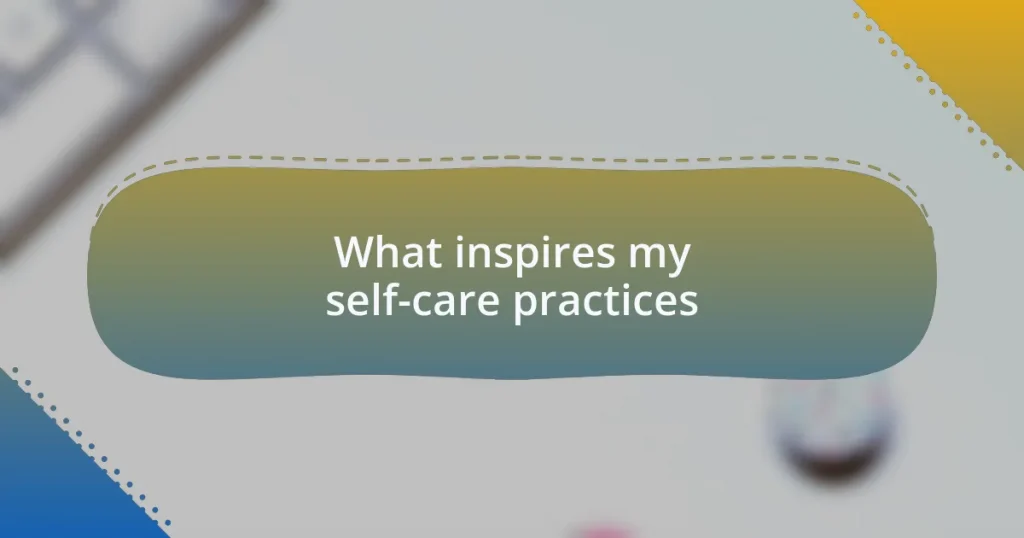 What inspires my self-care practices